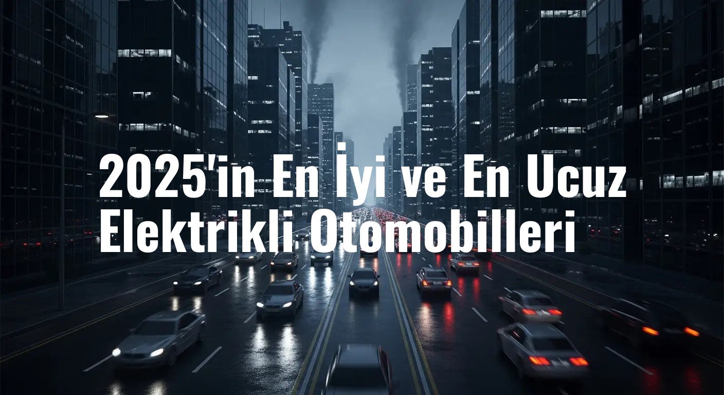 2025'in En İyi ve En Ucuz Elektrikli Otomobilleri