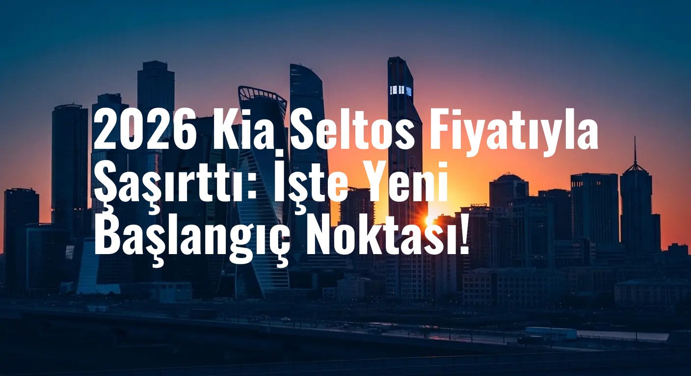 2026 Kia Seltos Fiyatıyla Şaşırttı: İşte Yeni Başlangıç Noktası!