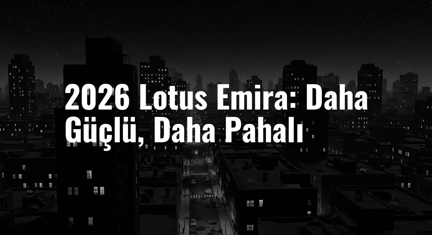 2026 Lotus Emira: Daha Güçlü, Daha Pahalı