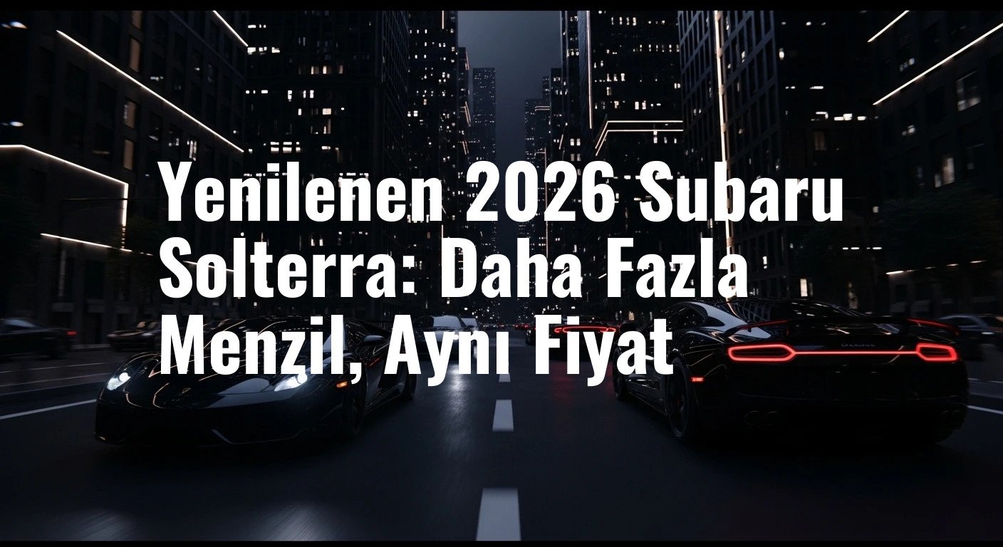 Yenilenen 2026 Subaru Solterra: Daha Fazla Menzil, Aynı Fiyat