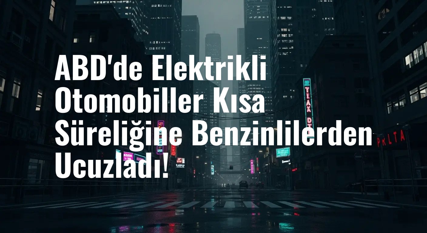 ABD'de Elektrikli Otomobiller Kısa Süreliğine Benzinlilerden Ucuzladı!