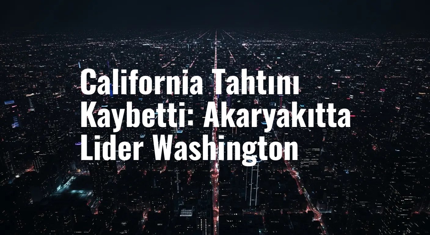 California Tahtını Kaybetti: Akaryakıtta Lider Washington
