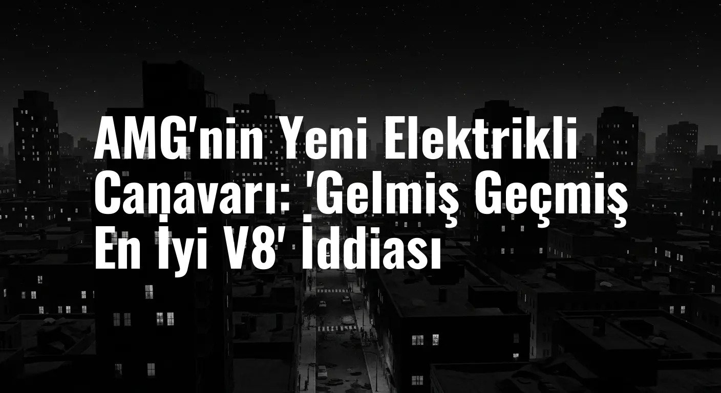 AMG'nin Yeni Elektrikli Canavarı: 'Gelmiş Geçmiş En İyi V8' İddiası