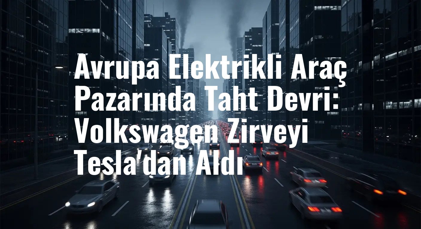 Avrupa Elektrikli Araç Pazarında Taht Devri: Volkswagen Zirveyi Tesla'dan Aldı