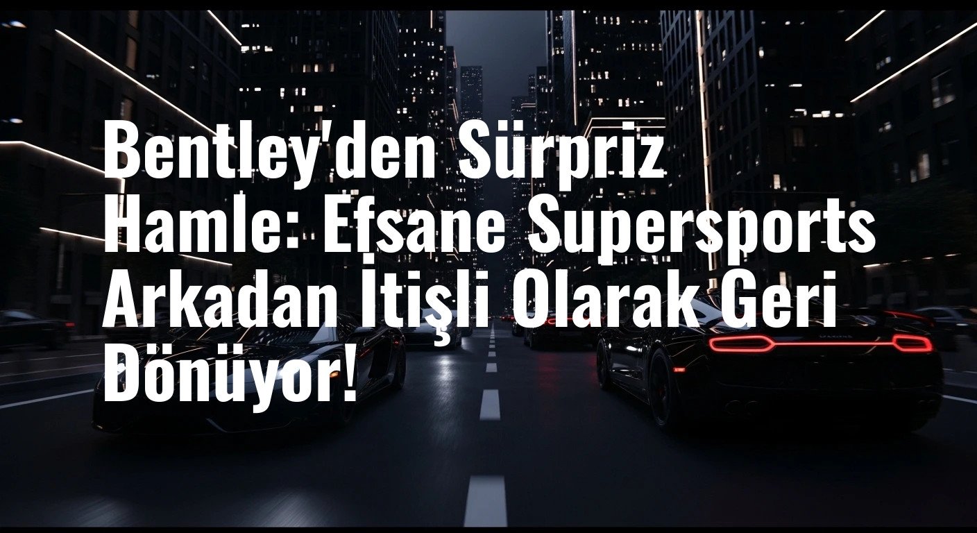 Bentley, Gelenekleri Yıkıyor: Yeni Continental Supersports Sadece Arkadan İtişli ve Hibrit Olmadan Gelecek!