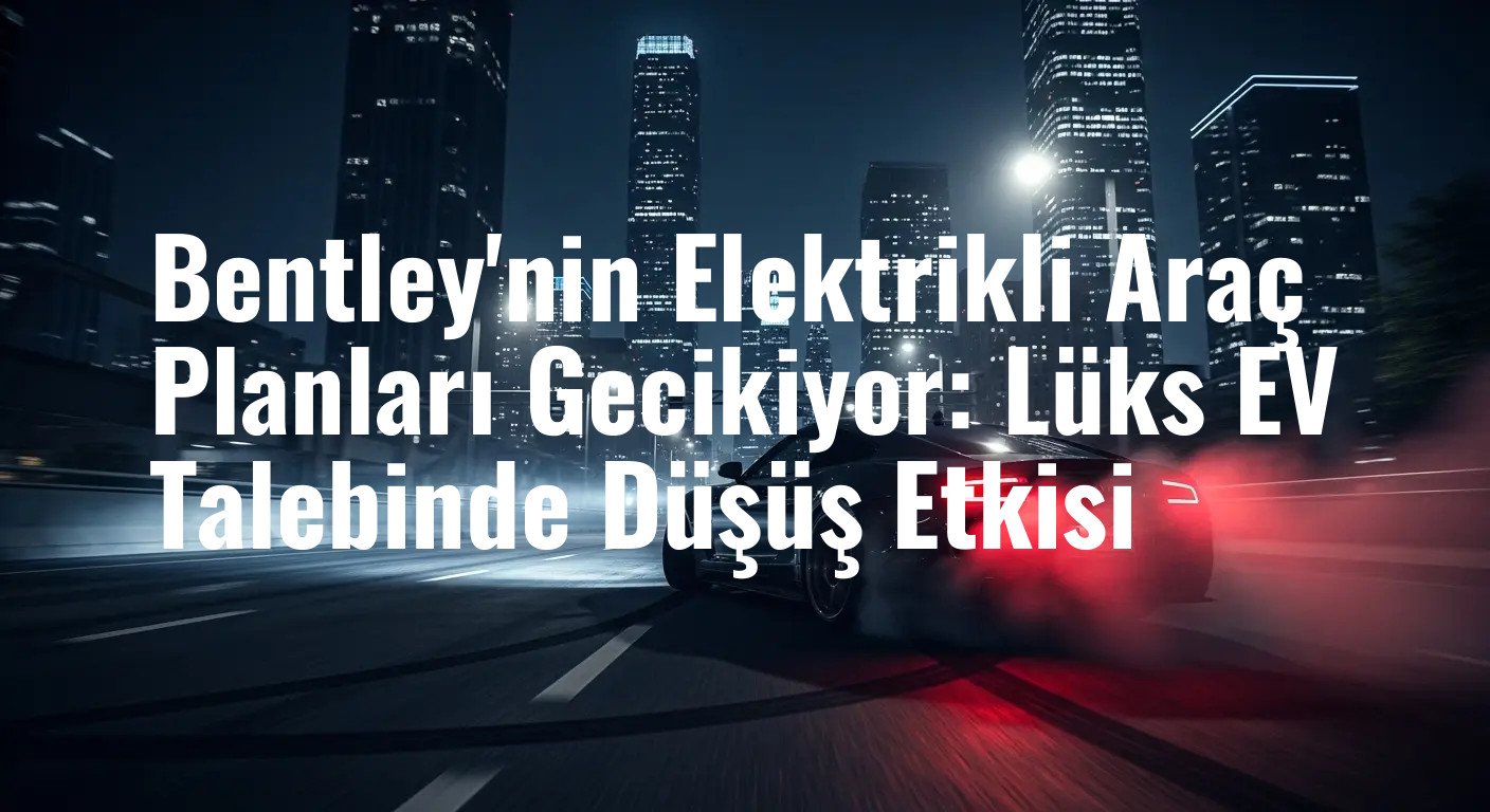 Lüks Elektrikli Araç Talebi Düşünce Bentley, Benzinli Motorlara Bağlı Kalıyor