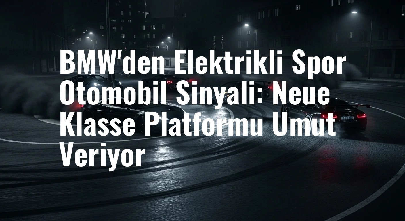 BMW'den Elektrikli Spor Otomobil Sinyali: Neue Klasse Platformu Umut Veriyor