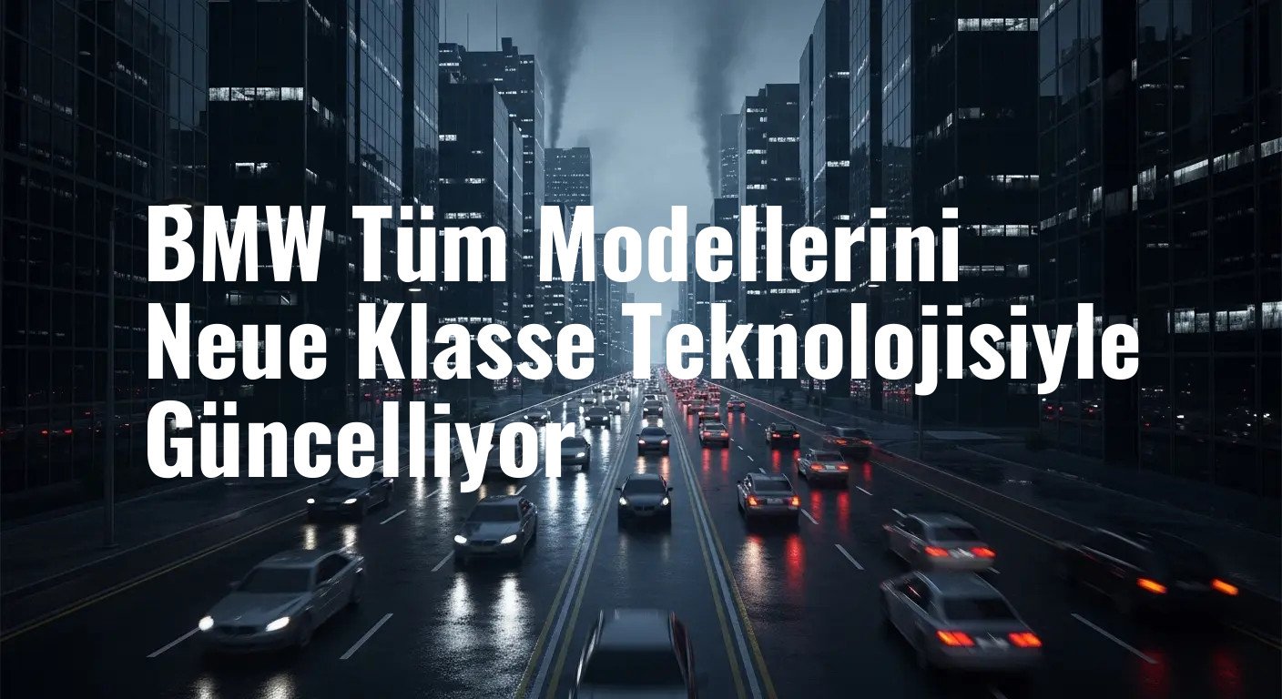 BMW Tüm Modellerini Neue Klasse Teknolojisiyle Güncelliyor