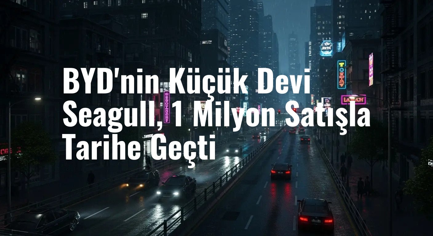 BYD'nin Küçük Devi Seagull, 1 Milyon Satışla Tarihe Geçti