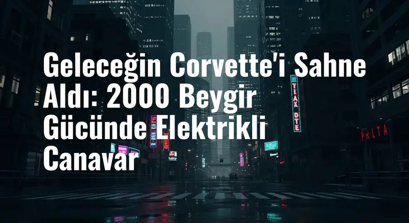 Chevrolet, Corvette'in Geleceğini Tanıttı: Karşınızda 2000 Beygir Gücündeki Elektrikli CX Konsepti