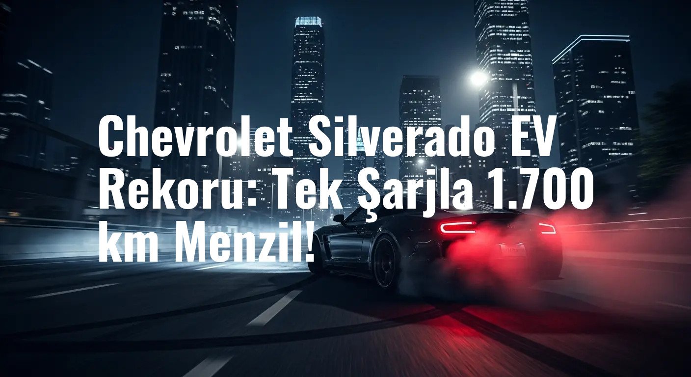 Chevrolet Silverado EV Rekoru: Tek Şarjla 1.700 km Menzil!