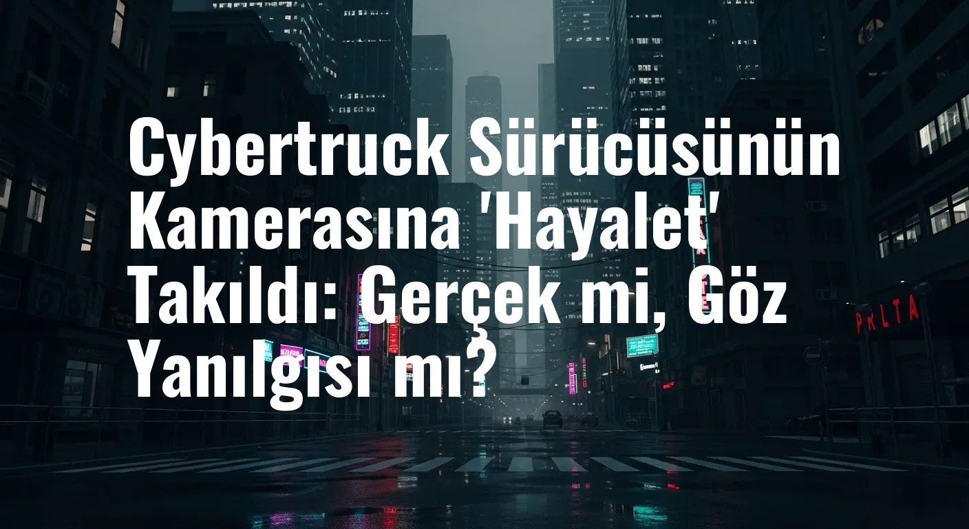 Tesla Cybertruck Dashcam Görüntülerindeki Gizemli Figür: Hayalet mi, Kör Nokta Mağduru mu?
