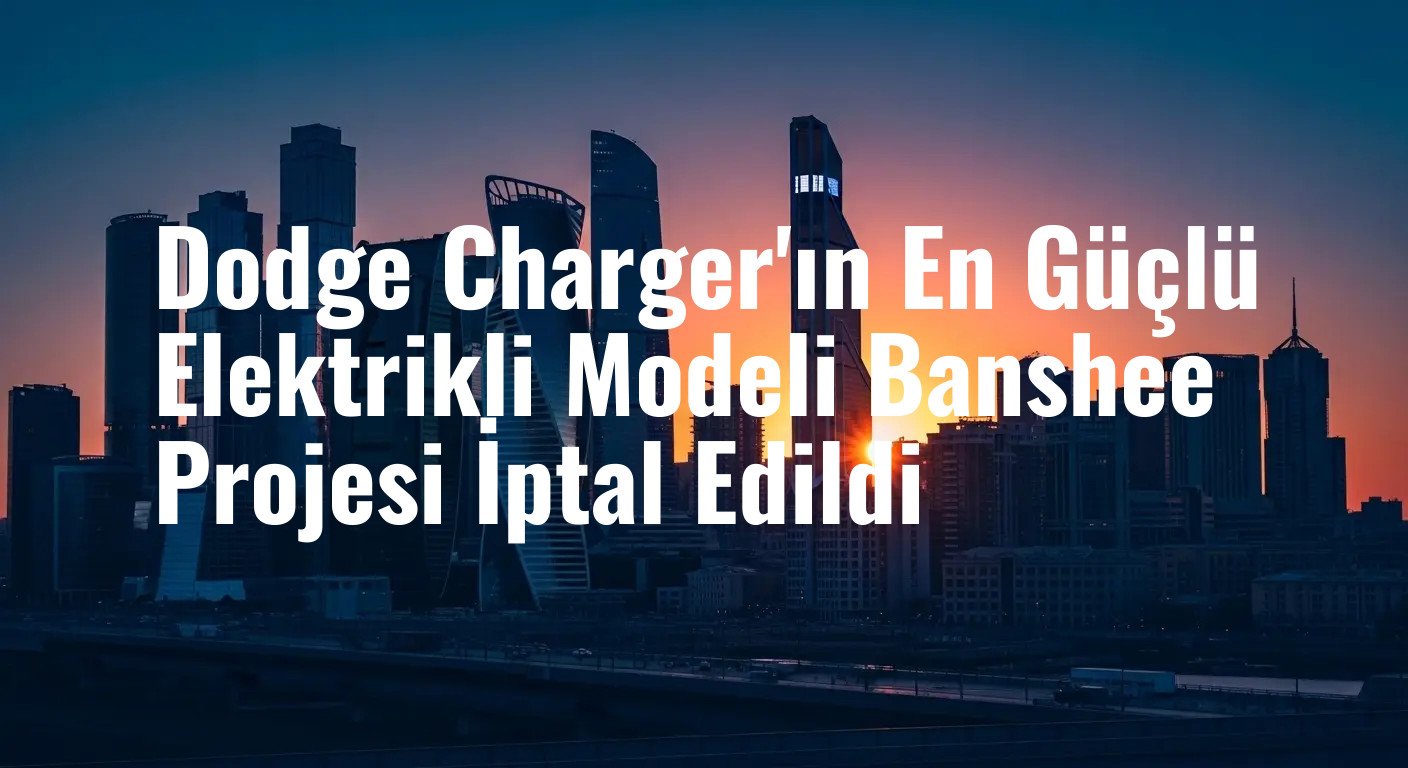 Elektrikli Muscle Car Hayranlarına Kötü Haber: Dodge, Charger'ın 'Banshee' Kod Adlı Zirve Modelini Rafa Kaldırdı