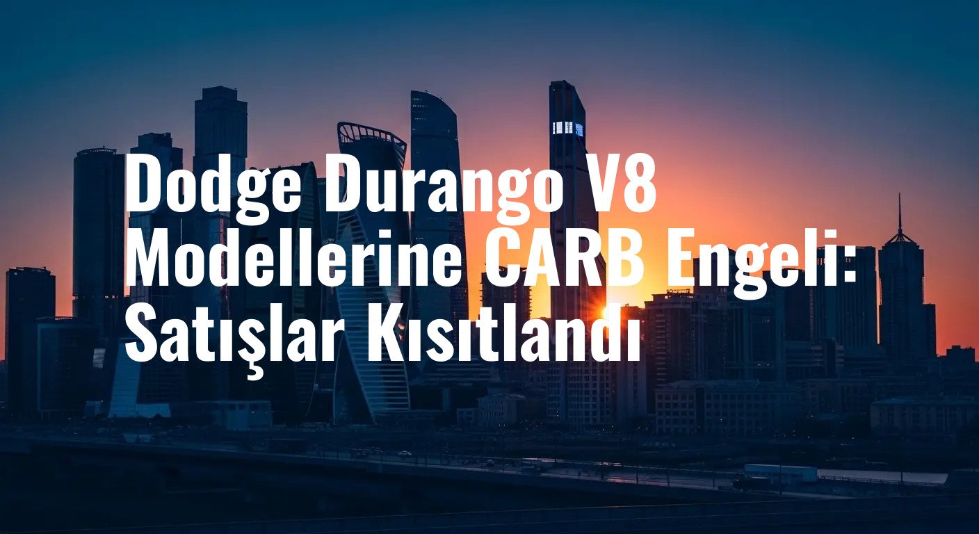 Dodge Durango V8 Modellerine CARB Engeli: Satışlar Kısıtlandı