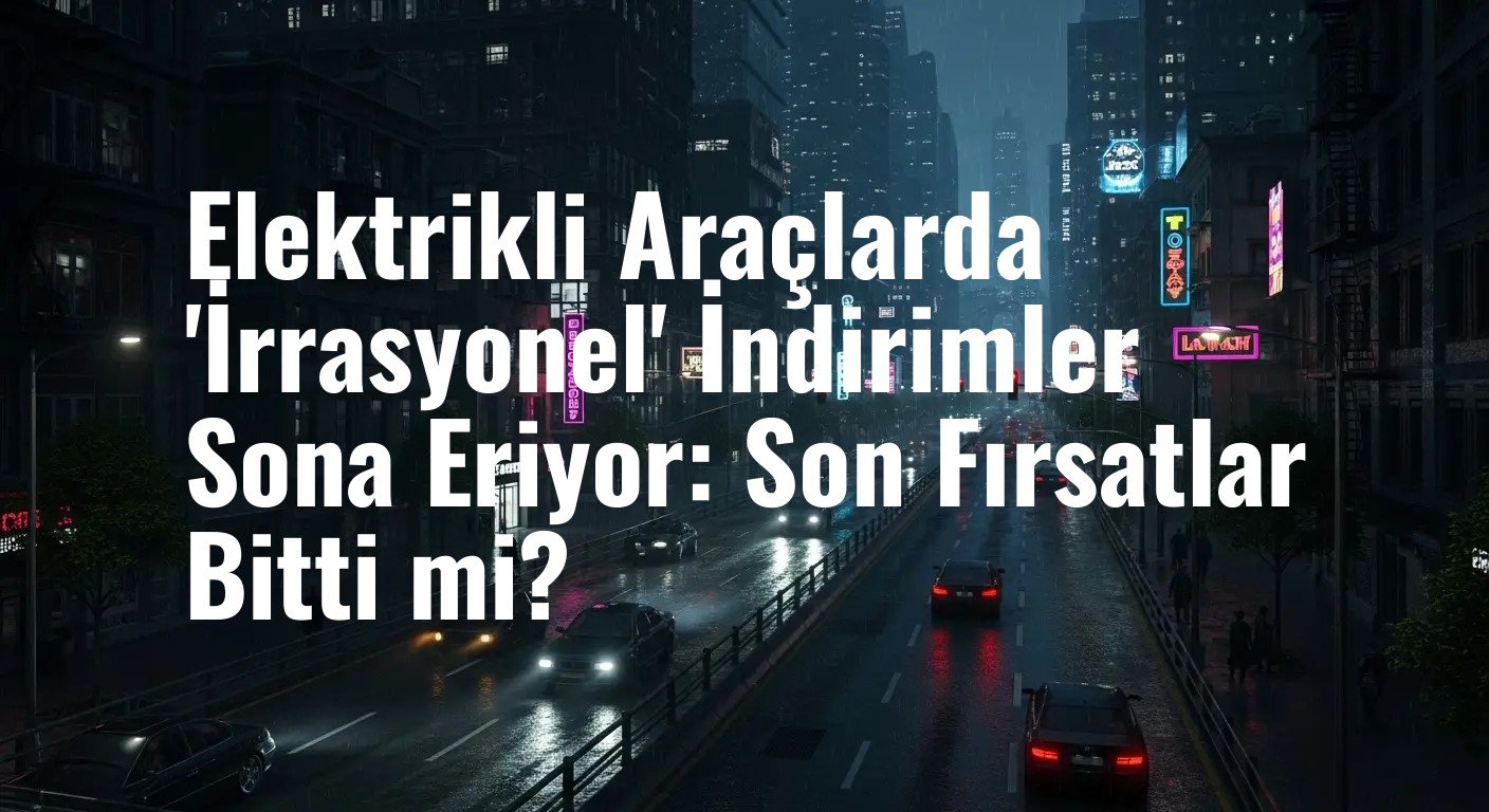 Vergi Kredisi Sonrası Elektrikli Araç Pazarında Büyük Değişim: İndirim Çılgınlığı Bitiyor