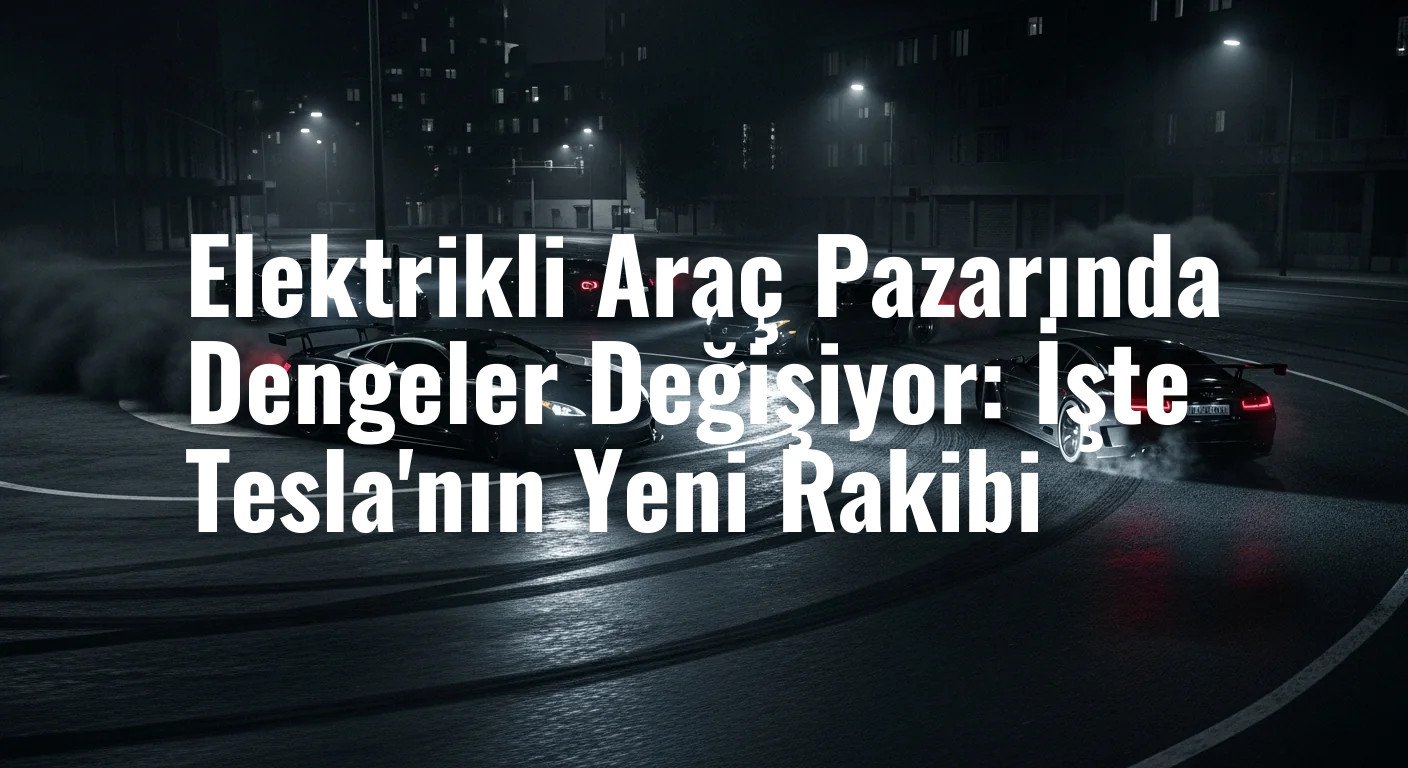 Elektrikli Araç Pazarında Dengeler Değişiyor: İşte Tesla'nın Yeni Rakibi