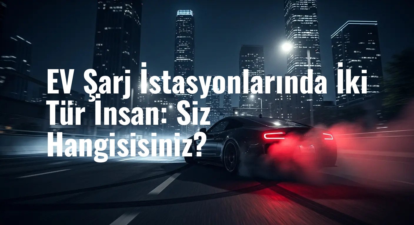 Elektrikli Araç Şarj İstasyonları: Samimi Sohbetler mi, Gergin Bekleyişler mi?