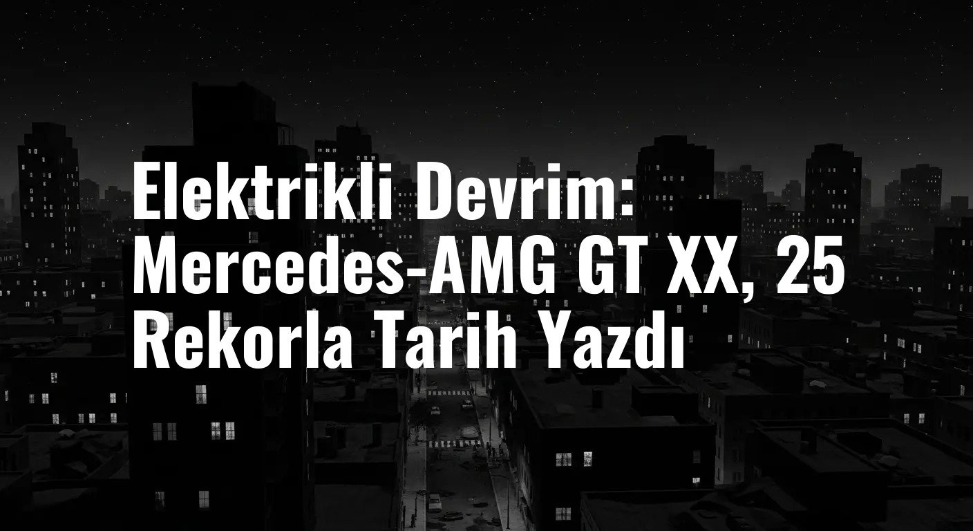 Elektrikli Devrim: Mercedes-AMG GT XX, 25 Rekorla Tarih Yazdı