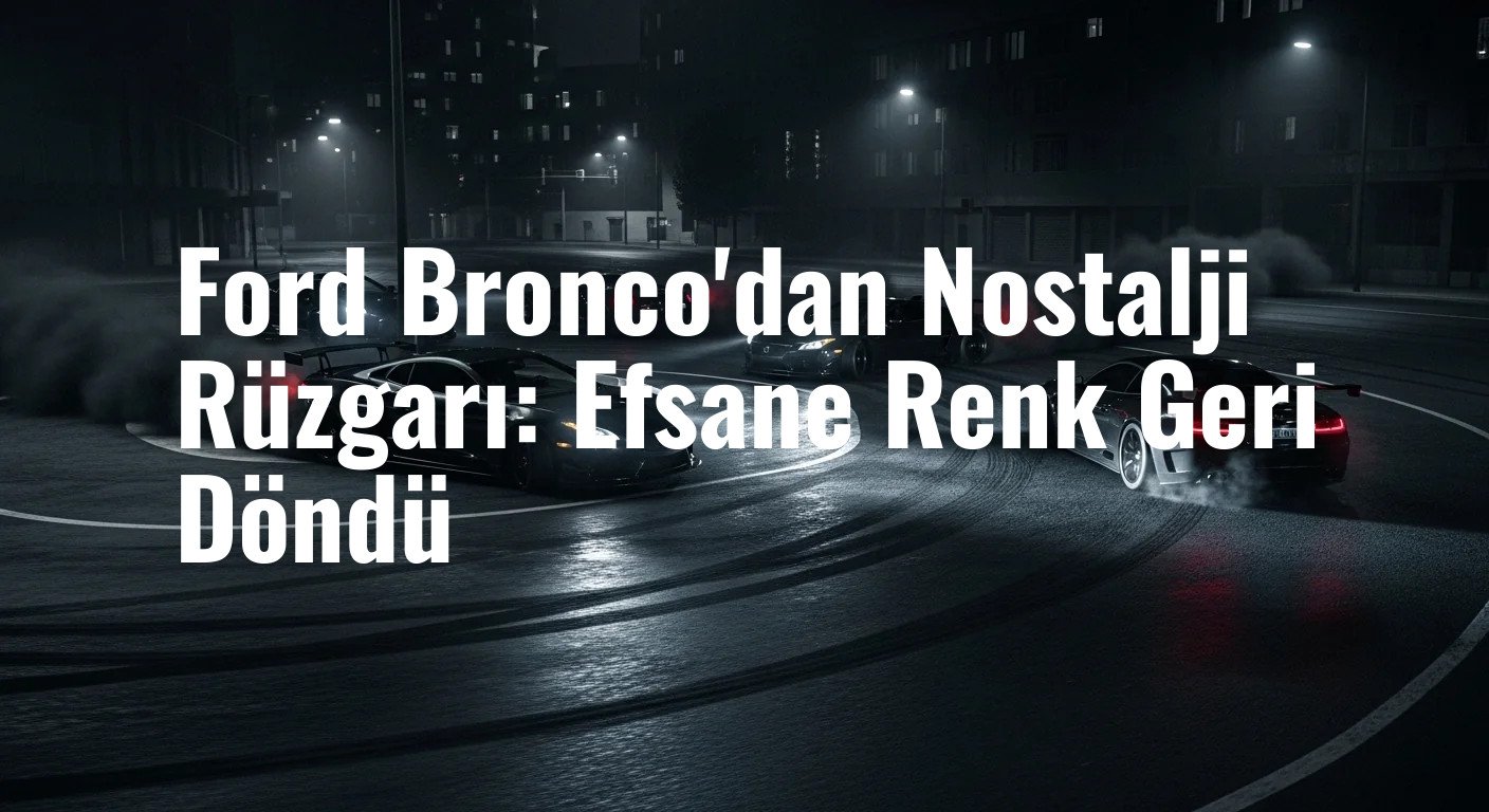 Ford Bronco'dan Nostalji Rüzgarı: Efsane Renk Geri Döndü