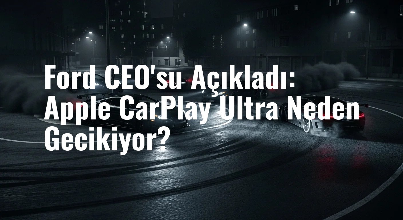 Ford CEO'su Açıkladı: Apple CarPlay Ultra Neden Gecikiyor?