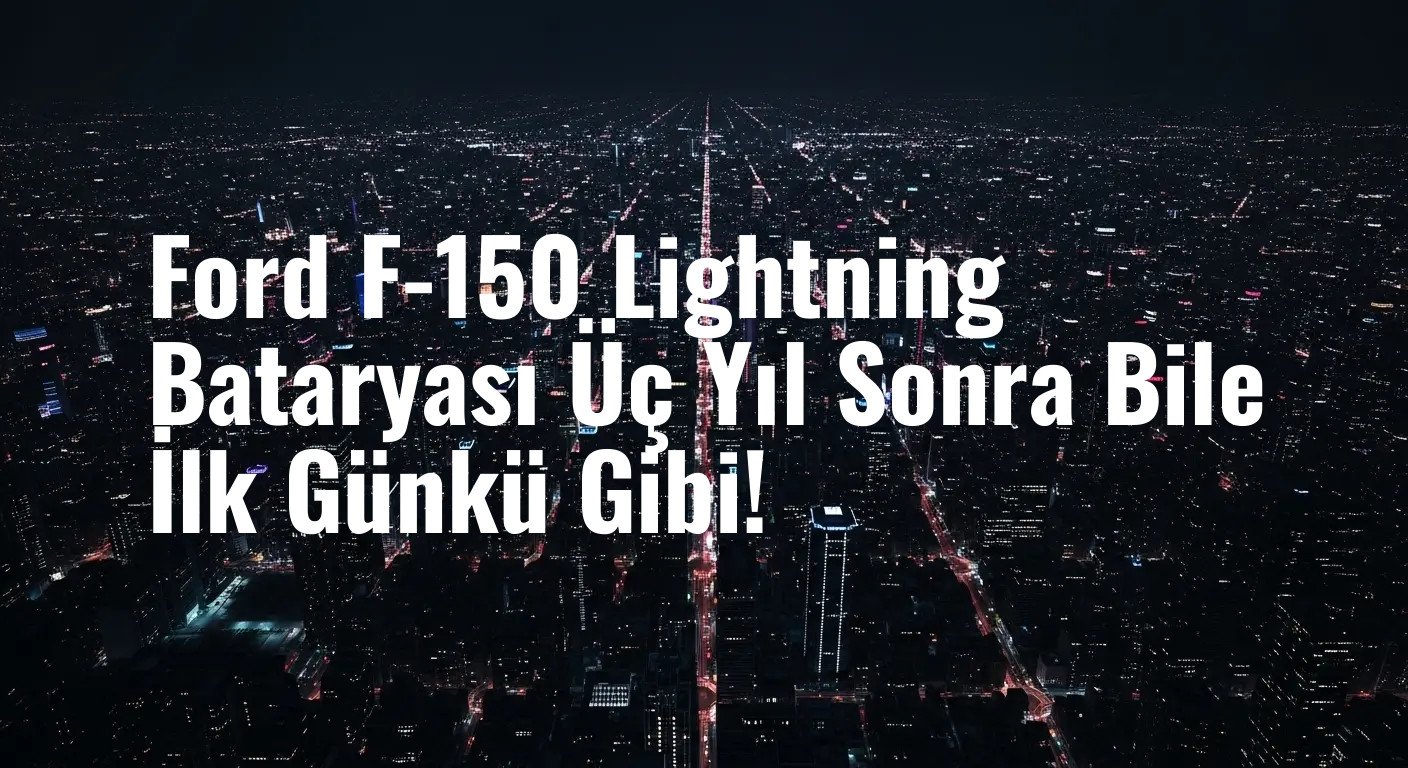 Ford F-150 Lightning Bataryası Üç Yıl Sonra Bile İlk Günkü Gibi!