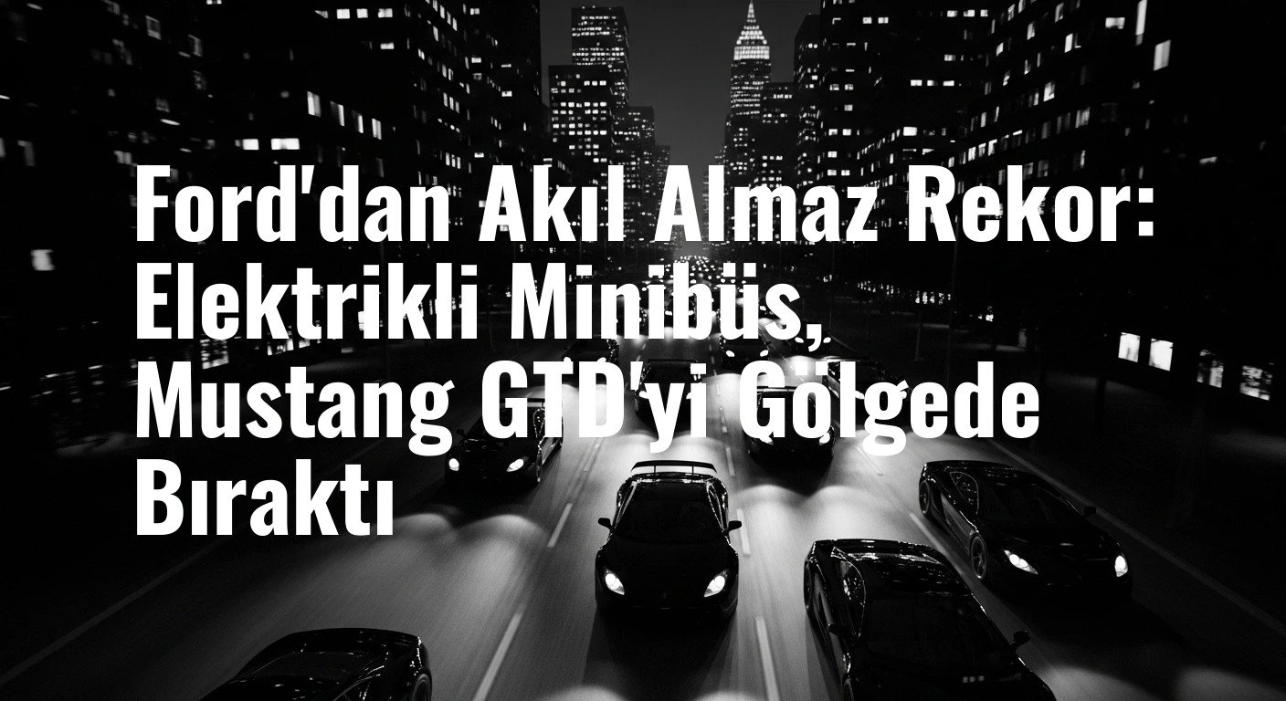 Ford'dan Akıl Almaz Rekor: Elektrikli Minibüs, Mustang GTD'yi Gölgede Bıraktı