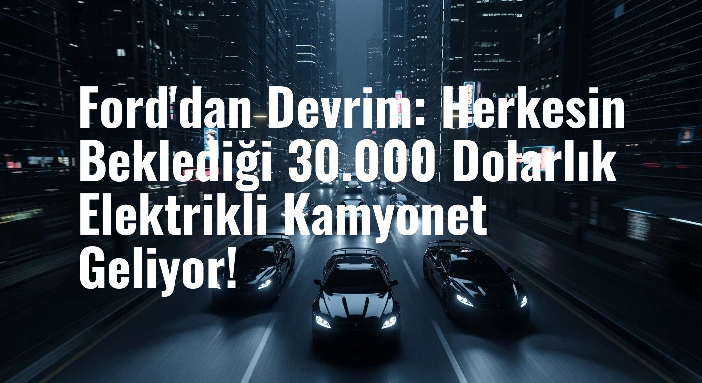 Ford'dan Devrim: Herkesin Beklediği 30.000 Dolarlık Elektrikli Kamyonet Geliyor!