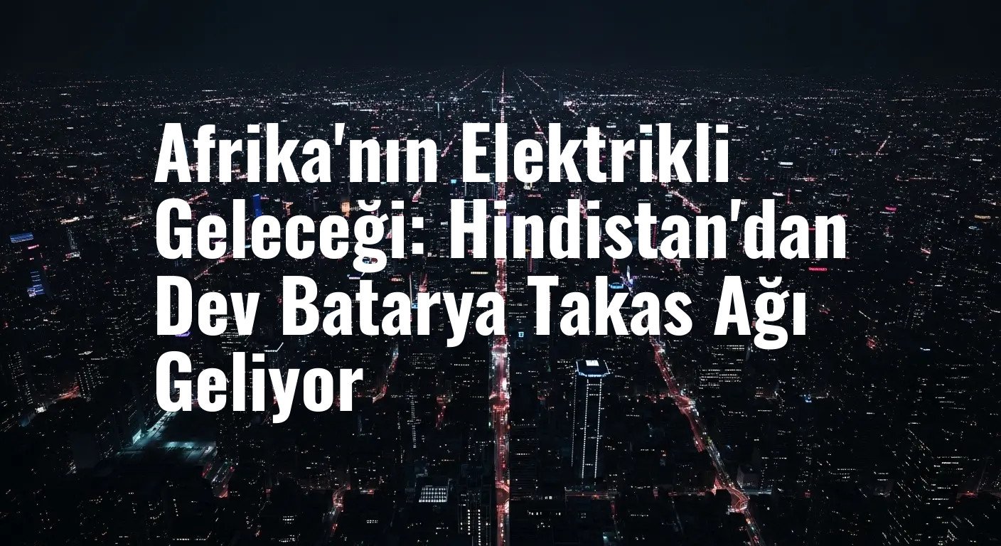 Afrika'nın Elektrikli Geleceği: Hindistan'dan Dev Batarya Takas Ağı Geliyor