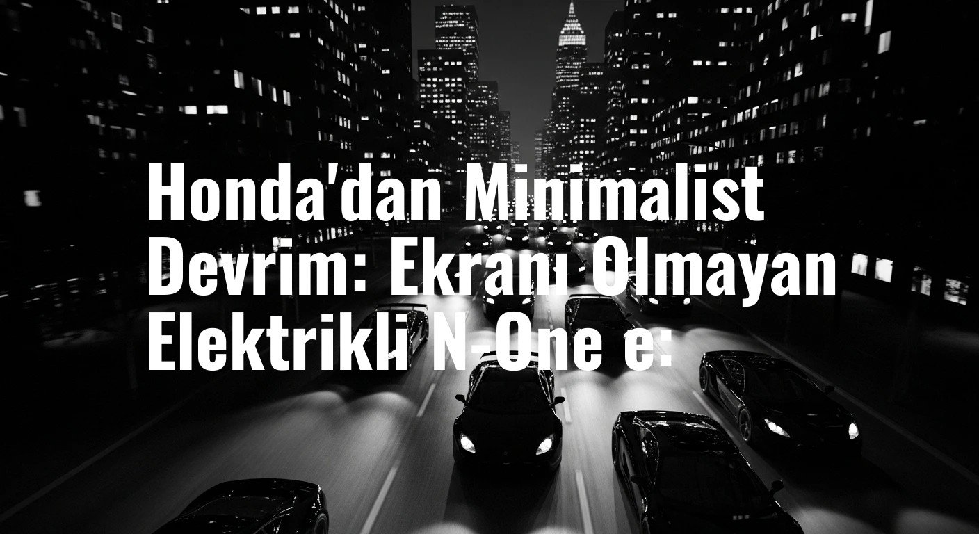 Honda'dan Minimalist Devrim: Ekranı Olmayan Elektrikli N-One e: