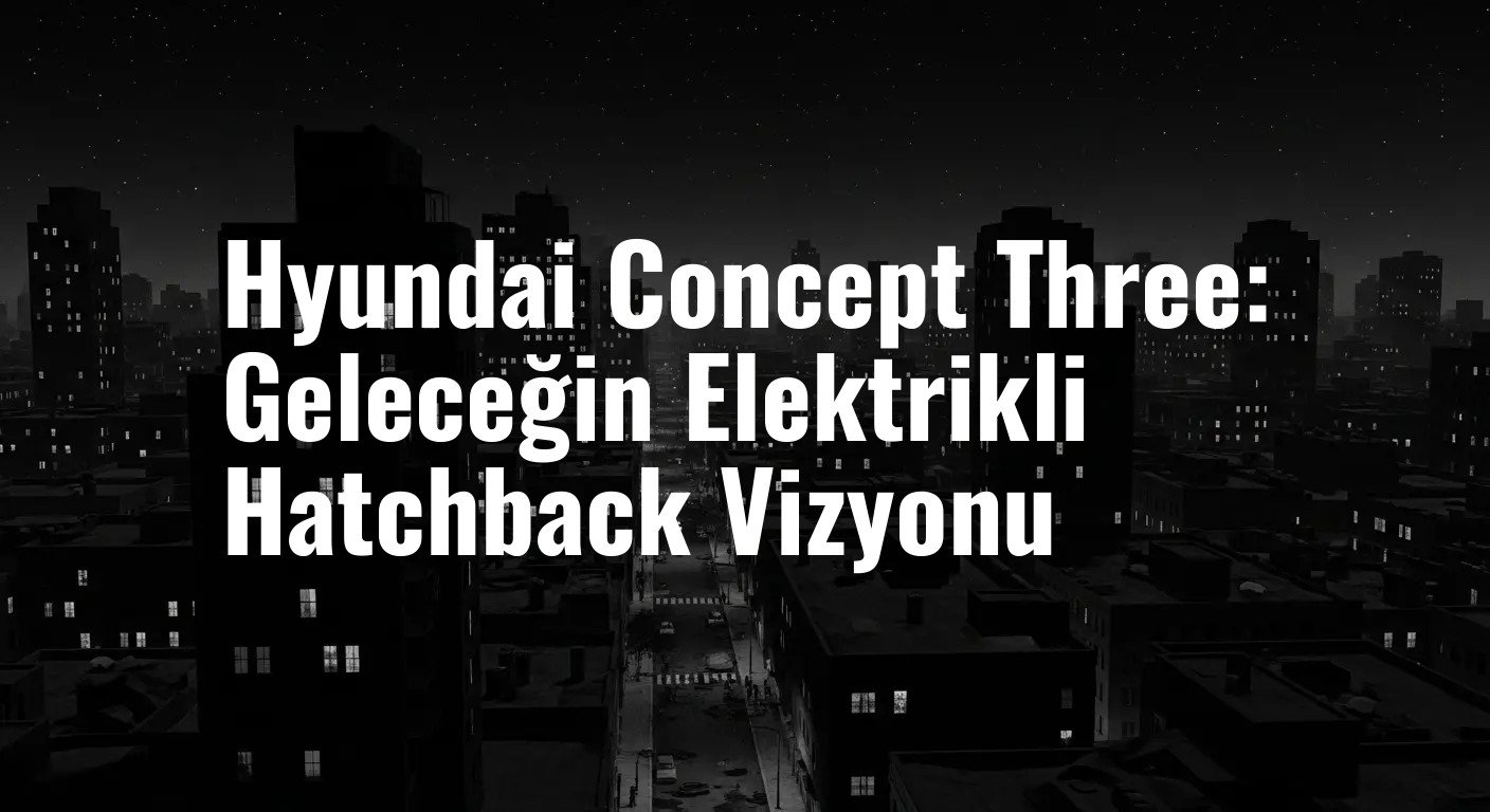 Hyundai Concept Three: Geleceğin Elektrikli Hatchback Vizyonu