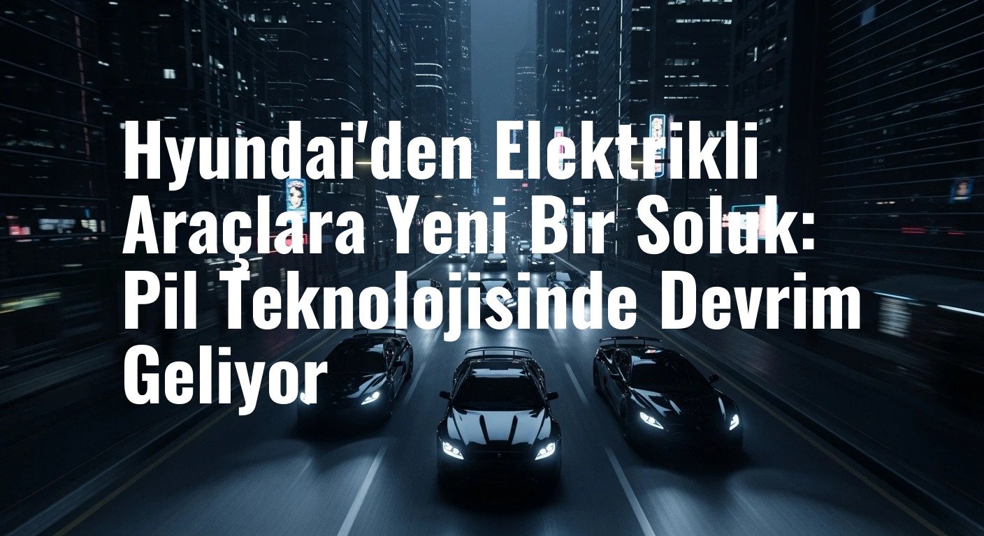 Hyundai'den Elektrikli Araçlara Yeni Bir Soluk: Pil Teknolojisinde Devrim Geliyor