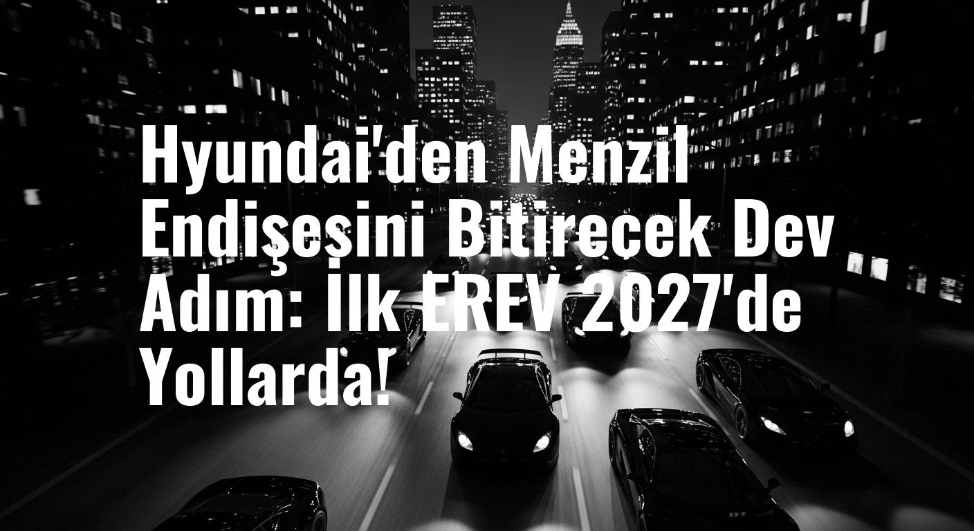 Hyundai'den Menzil Endişesini Bitirecek Dev Adım: İlk EREV 2027'de Yollarda!
