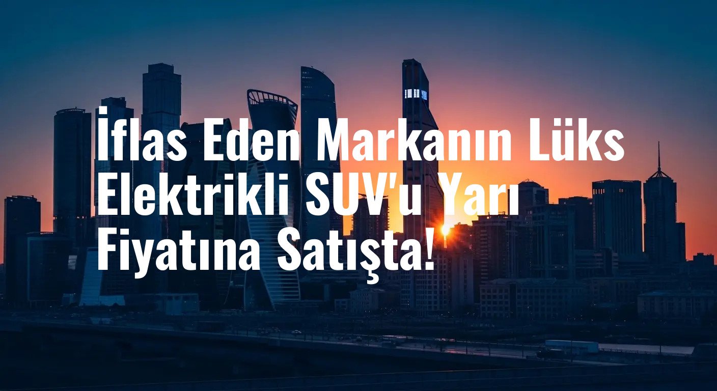 İflas Eden Markanın Lüks Elektrikli SUV'u Yarı Fiyatına Satışta!