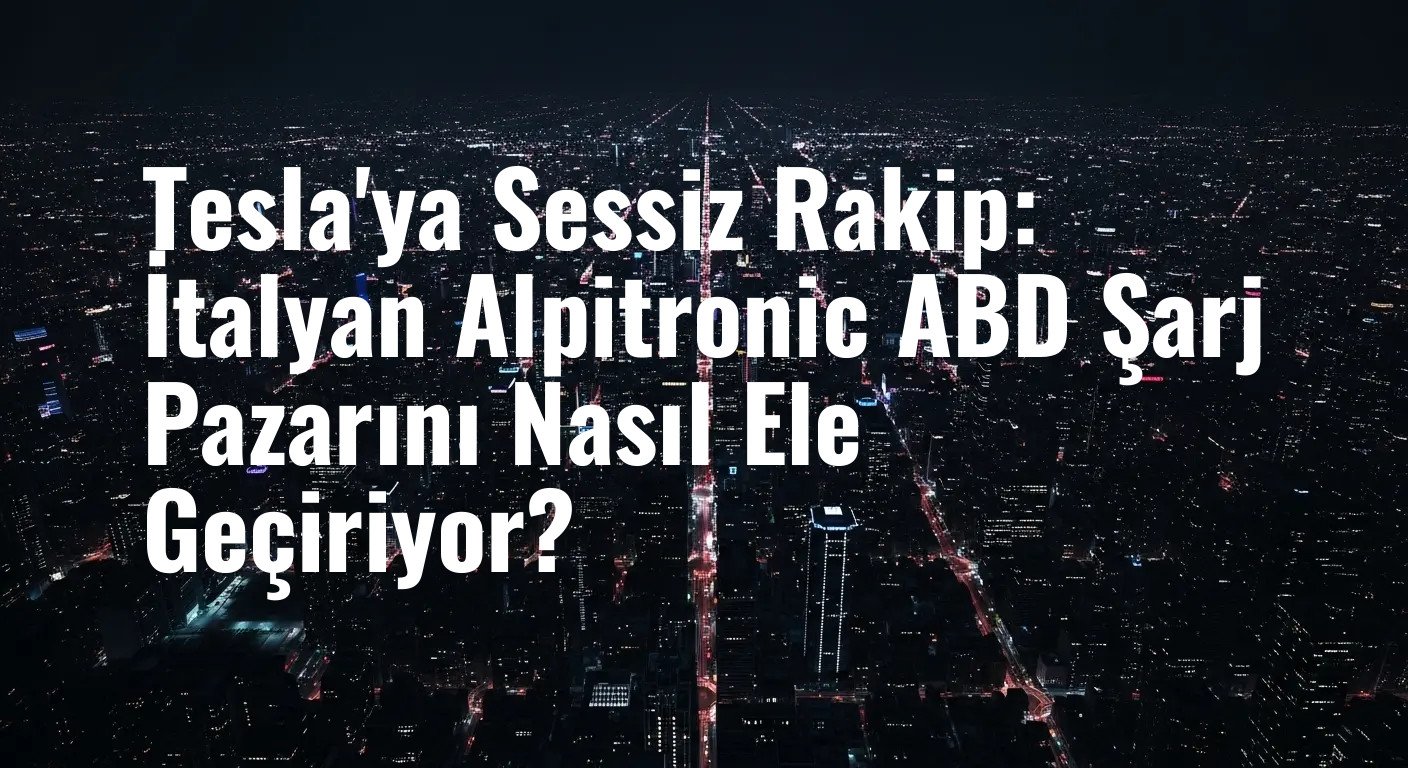 Tesla'ya Sessiz Rakip: İtalyan Alpitronic ABD Şarj Pazarını Nasıl Ele Geçiriyor?