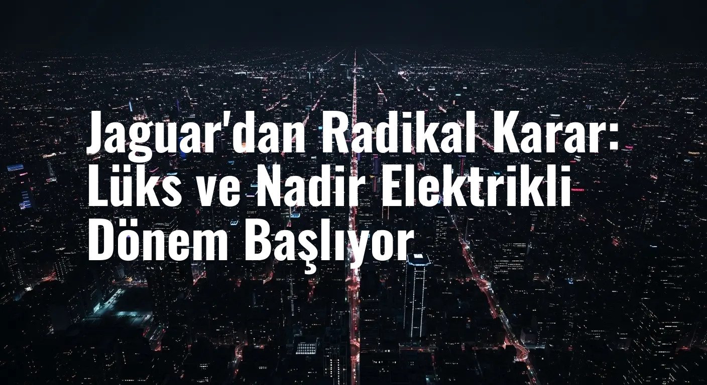 Jaguar'dan Radikal Karar: Lüks ve Nadir Elektrikli Dönem Başlıyor