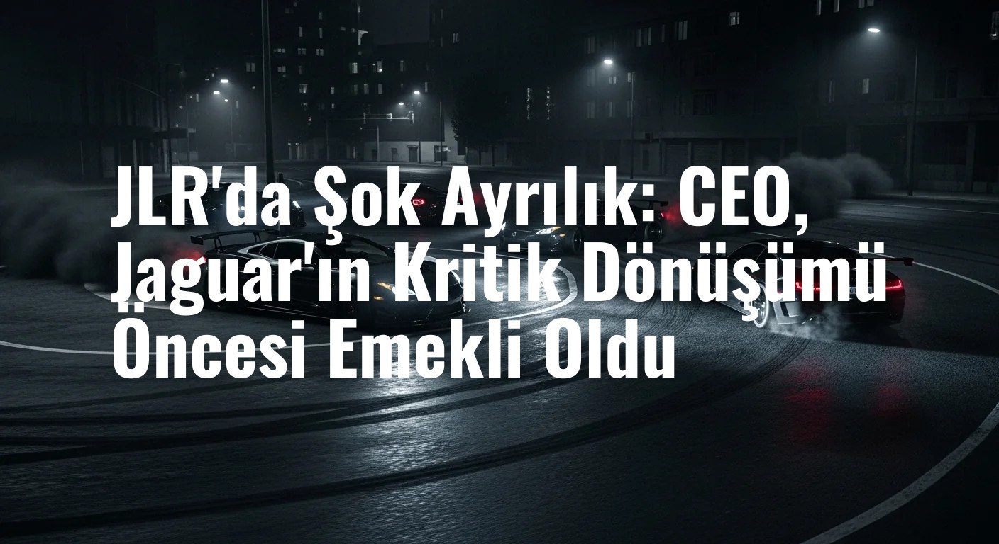 JLR'da Şok Ayrılık: CEO, Jaguar'ın Kritik Dönüşümü Öncesi Emekli Oldu