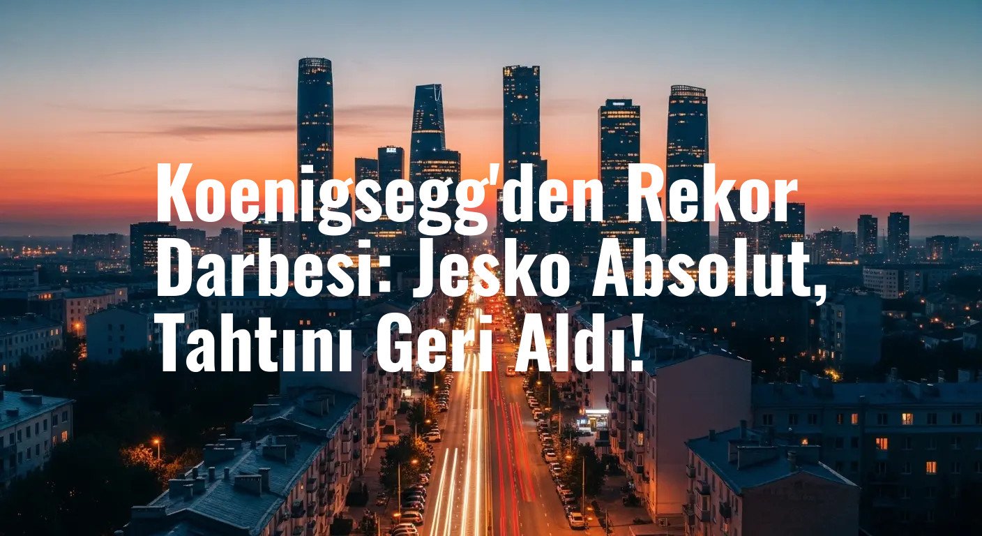 Koenigsegg'den Rekor Darbesi: Jesko Absolut, Tahtını Geri Aldı!