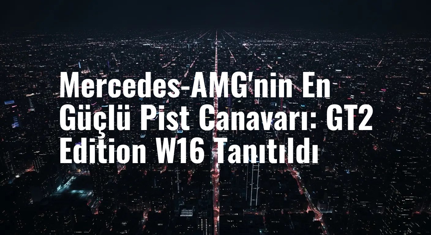 Mercedes-AMG'nin En Güçlü Pist Canavarı: GT2 Edition W16 Tanıtıldı