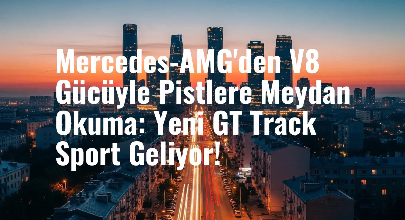 Mercedes-AMG, V8 Motorlu Yeni GT Track Sport ile Pistlerin Tozunu Attırmaya Hazırlanıyor