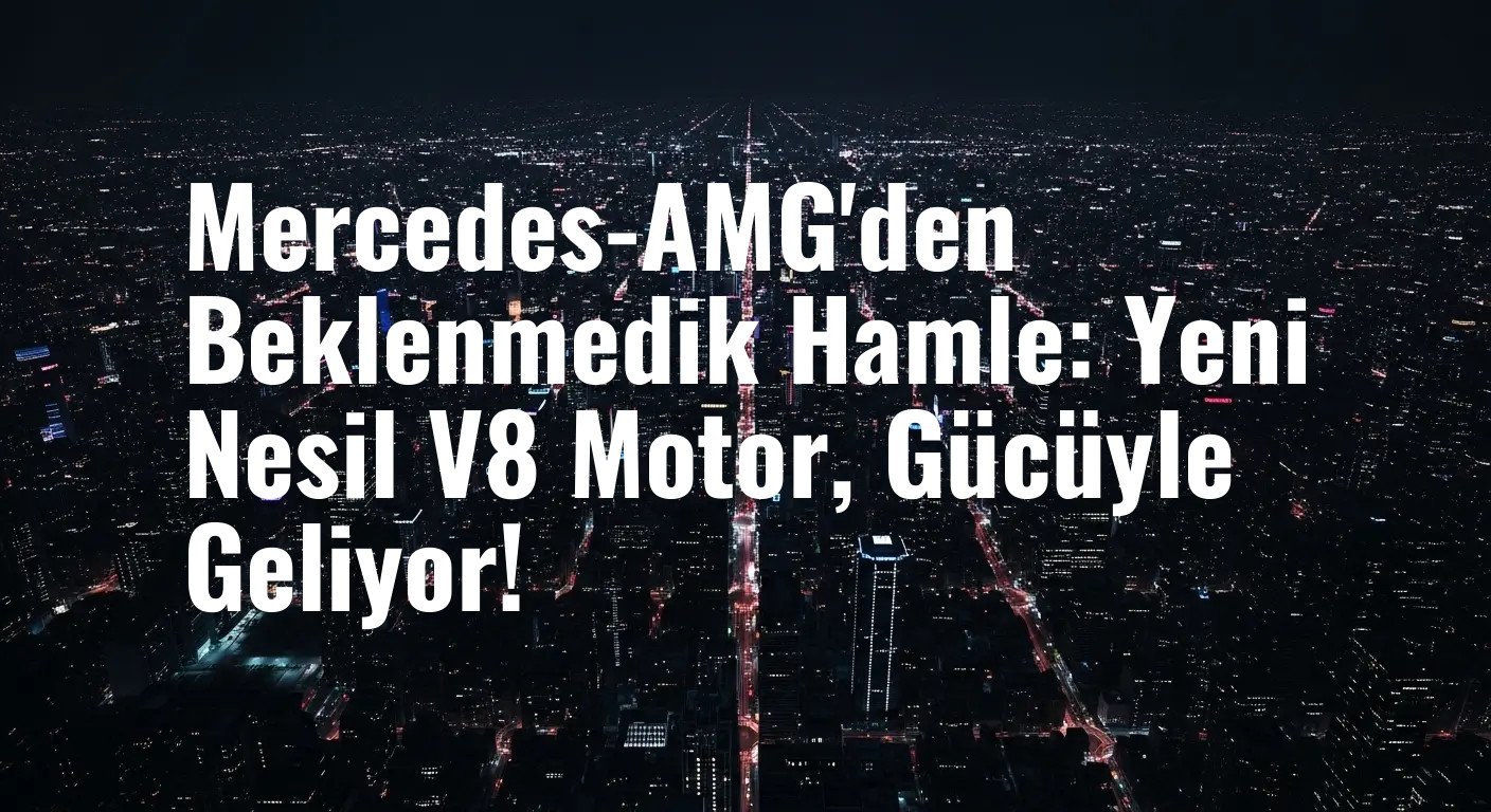 Mercedes-AMG'den Beklenmedik Hamle: Yeni Nesil V8 Motor, Gücüyle Geliyor!