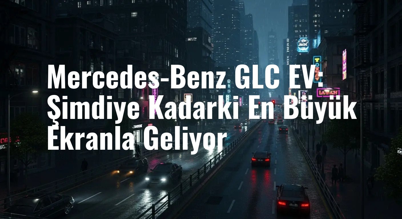Mercedes-Benz GLC EV: Şimdiye Kadarki En Büyük Ekranla Geliyor