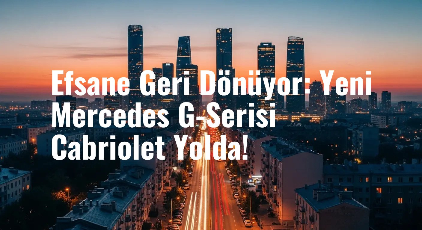 Efsane Geri Dönüyor: Yeni Mercedes G-Serisi Cabriolet Yolda!