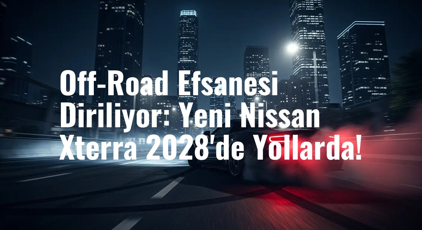 Off-Road Efsanesi Diriliyor: Yeni Nissan Xterra 2028'de Yollarda!