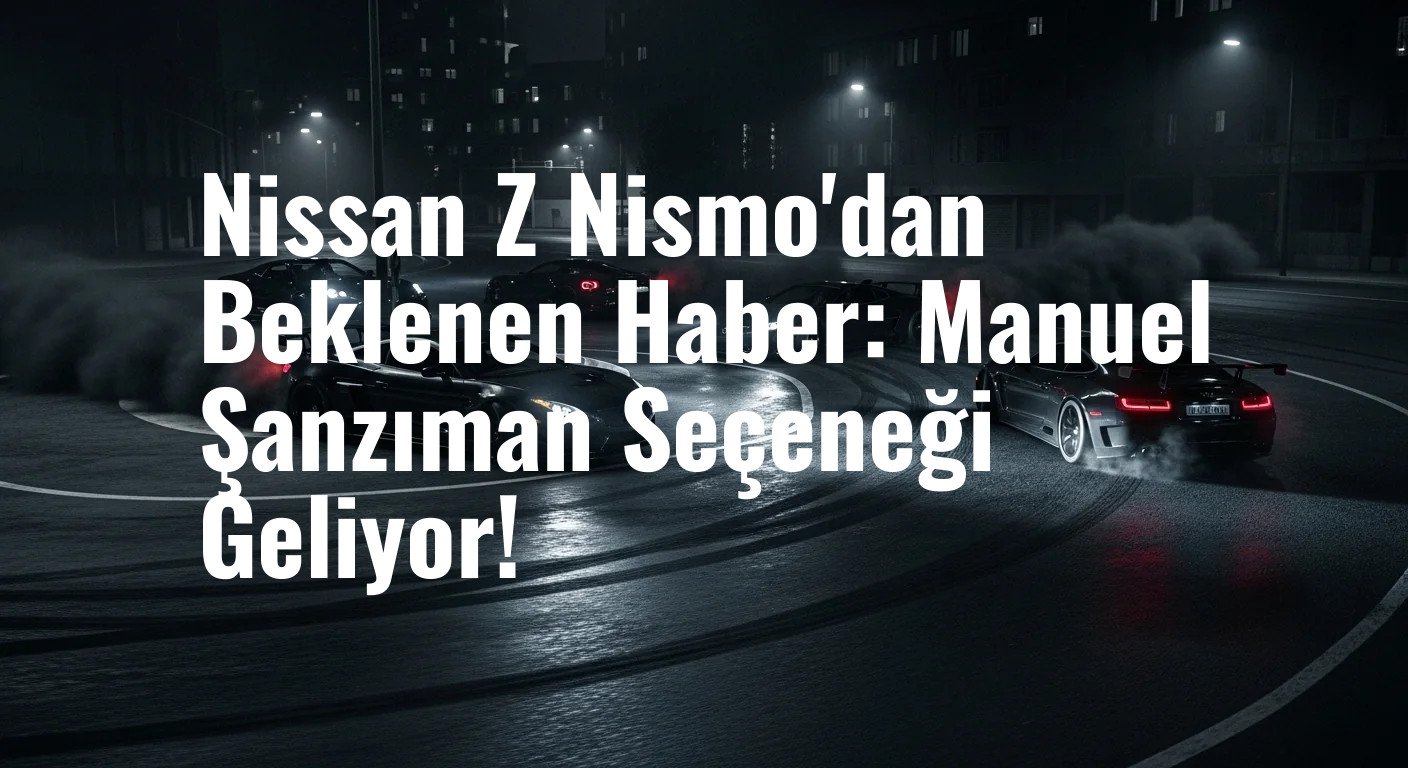 Nissan Z Nismo'dan Beklenen Haber: Manuel Şanzıman Seçeneği Geliyor!