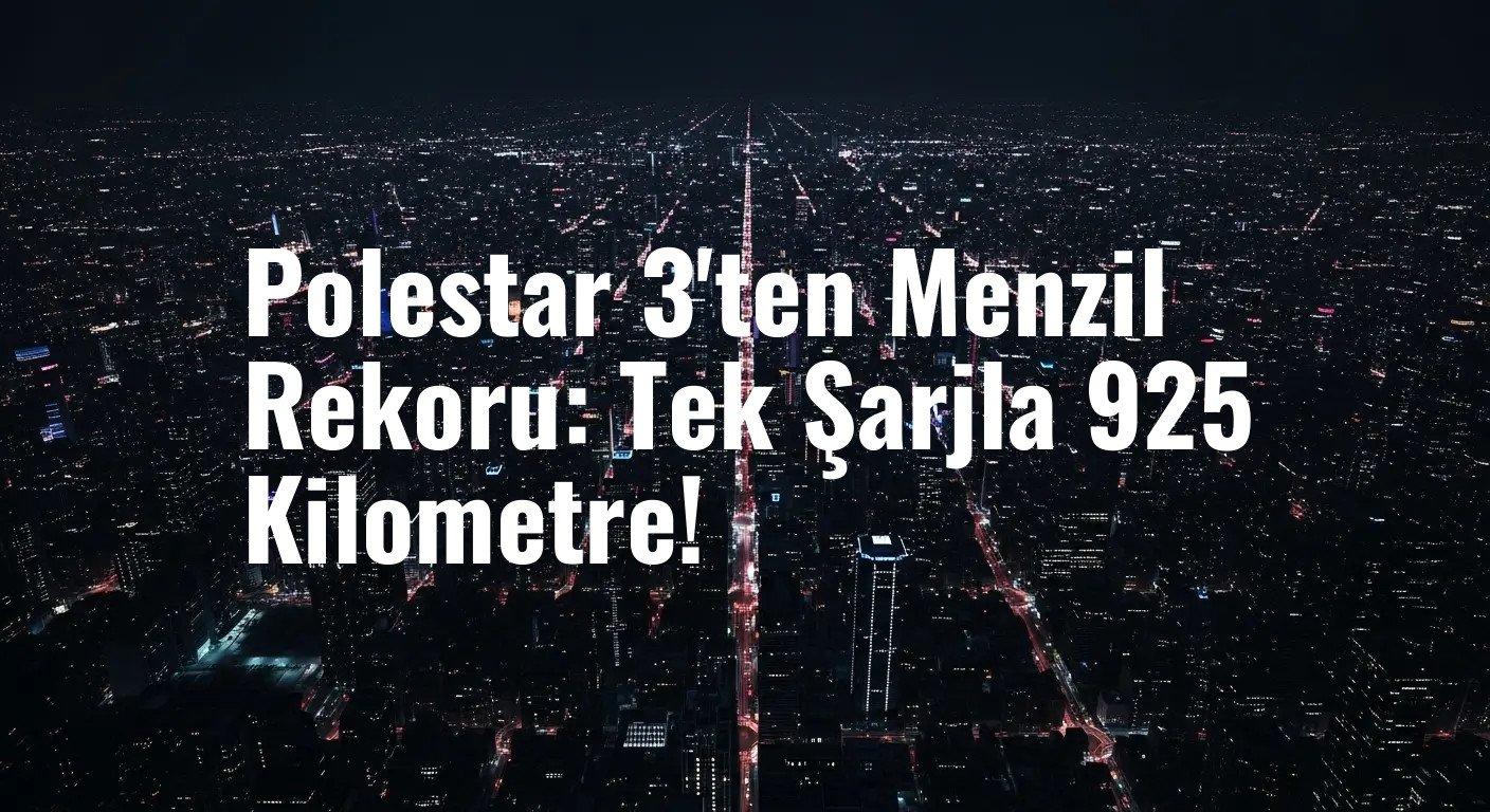 Polestar 3'ten Menzil Rekoru: Tek Şarjla 925 Kilometre!
