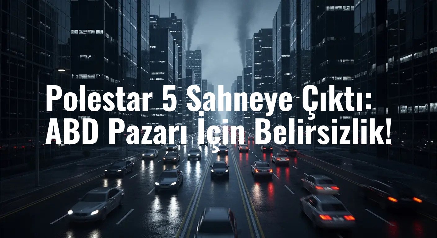 Polestar 5 Sahneye Çıktı: ABD Pazarı İçin Belirsizlik!