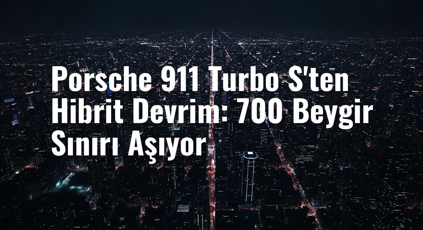 Porsche 911 Turbo S'ten Hibrit Devrim: 700 Beygir Sınırı Aşıyor