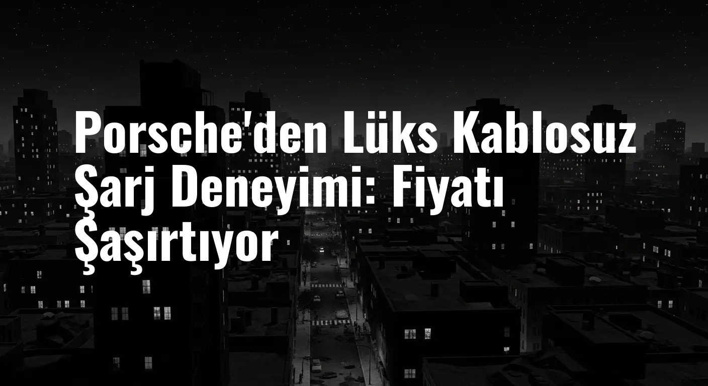 Porsche'den Lüks Kablosuz Şarj Deneyimi: Fiyatı Şaşırtıyor