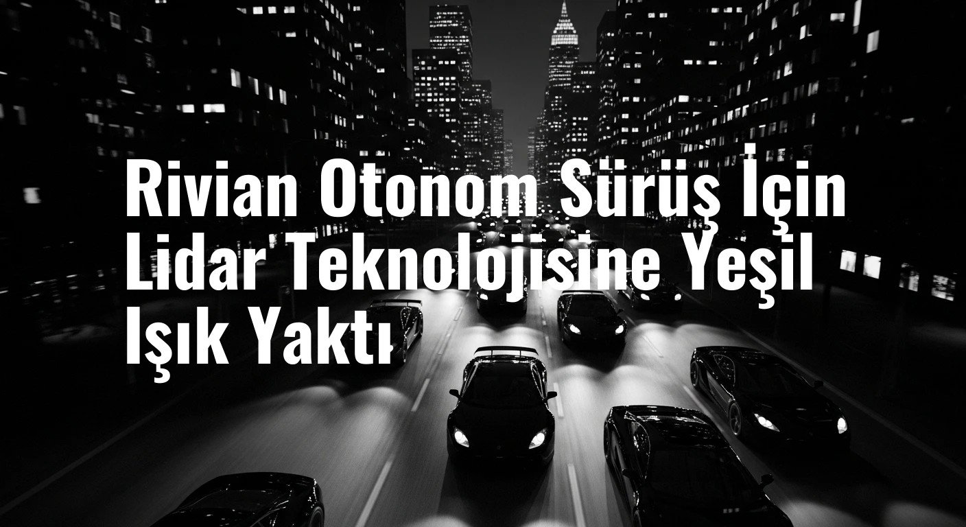 Rivian Otonom Sürüş İçin Lidar Teknolojisine Yeşil Işık Yaktı