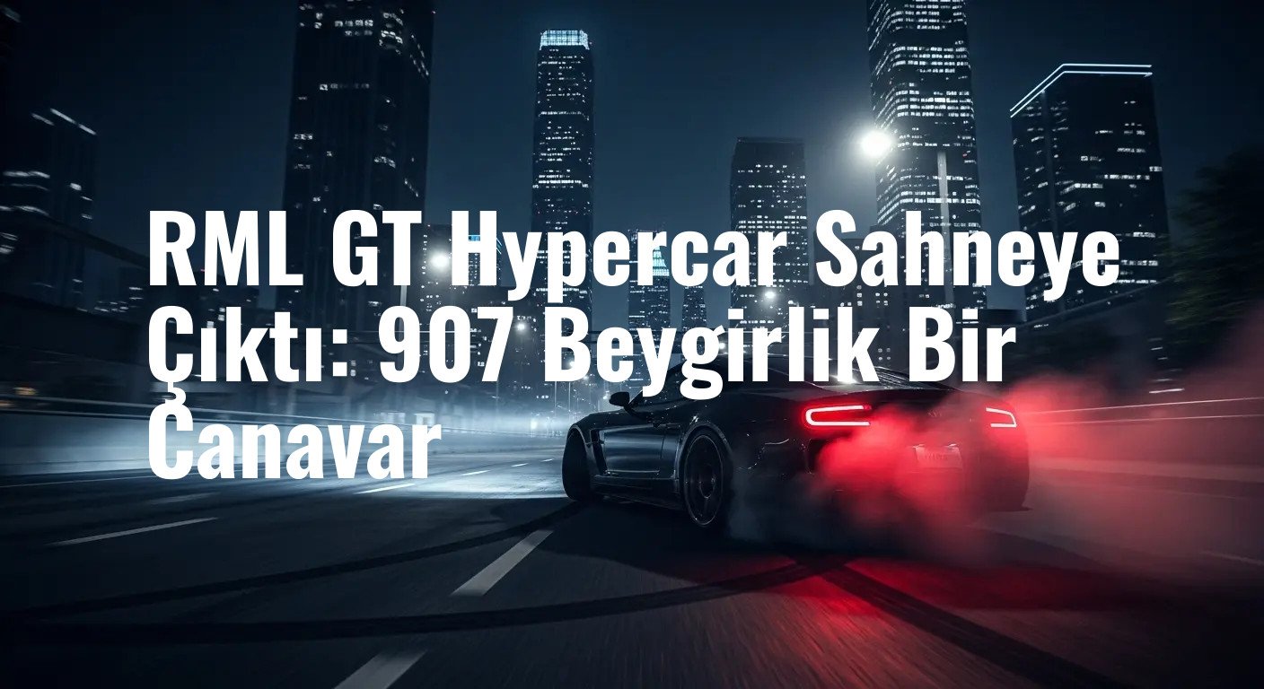RML GT Hypercar Sahneye Çıktı: 907 Beygirlik Bir Canavar